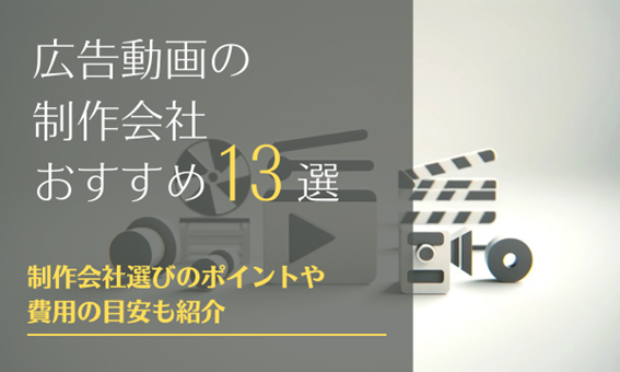 広告動画の制作会社おすすめ13選｜制作会社選びのポイントや費用の目安も紹介