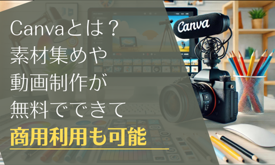 Canvaとは？素材集めや動画制作が無料でできて商用利用も可能